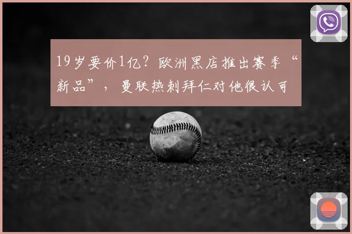 19岁要价1亿？欧洲黑店推出赛季“新品”，曼联热刺拜仁对他很认可