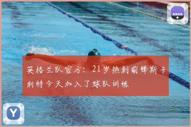 英格兰队官方：21岁热刺前锋斯卡利特今天加入了球队训练